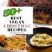 50+ Vegan Christmas Dinner Recipes (Vegetarians Welcome!)